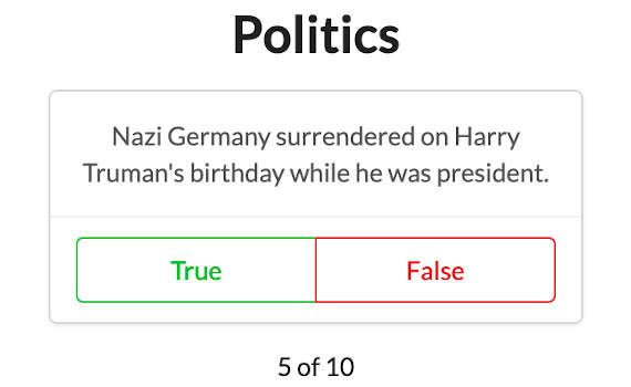 Trivia question: Nazi Germany surrendered on Harry Truman's birthday while he was president.  True or false?